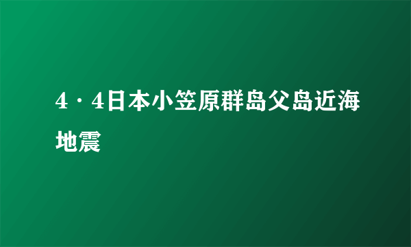 4·4日本小笠原群岛父岛近海地震