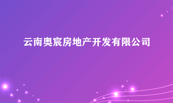 什么是云南奥宸房地产开发有限公司