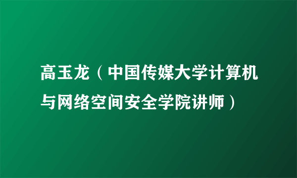 高玉龙（中国传媒大学计算机与网络空间安全学院讲师）