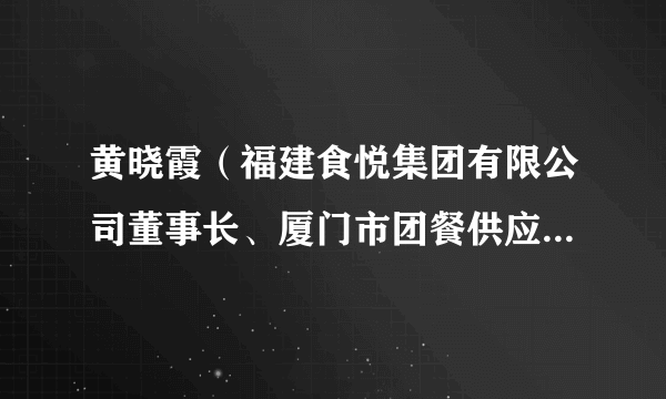 黄晓霞（福建食悦集团有限公司董事长、厦门市团餐供应链协会会长）