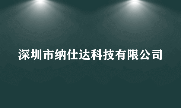 什么是深圳市纳仕达科技有限公司