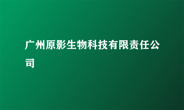 广州原影生物科技有限责任公司