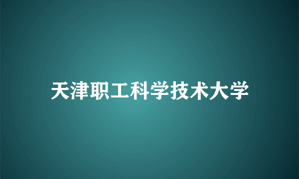 天津职工科学技术大学