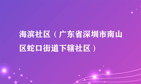 什么是海滨社区（广东省深圳市南山区蛇口街道下辖社区）