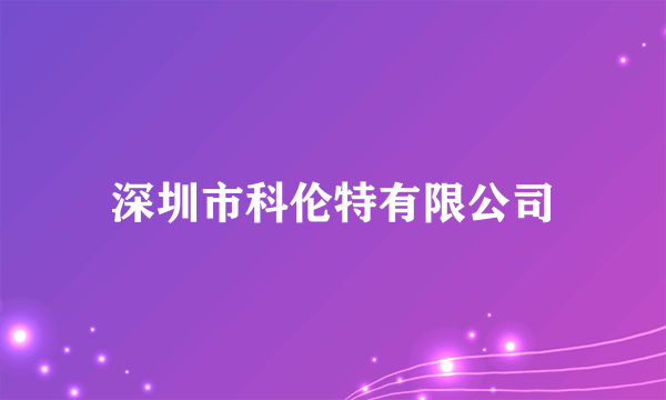 什么是深圳市科伦特有限公司