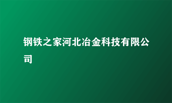 什么是钢铁之家河北冶金科技有限公司