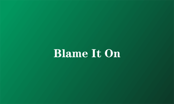 什么是Blame It On