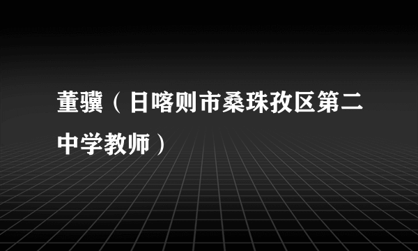 董骥（日喀则市桑珠孜区第二中学教师）