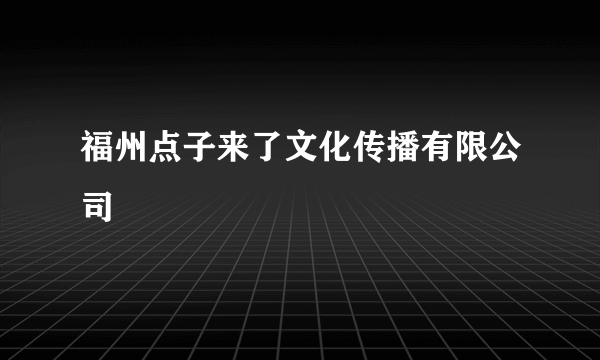 什么是福州点子来了文化传播有限公司