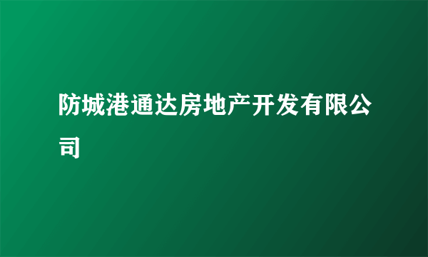 防城港通达房地产开发有限公司