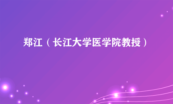 郑江（长江大学医学院教授）