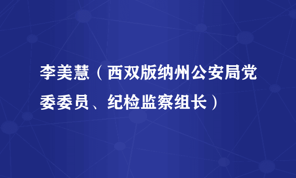 什么是李美慧（西双版纳州公安局党委委员、纪检监察组长）