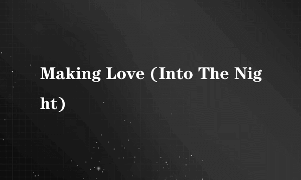 Making Love (Into The Night)