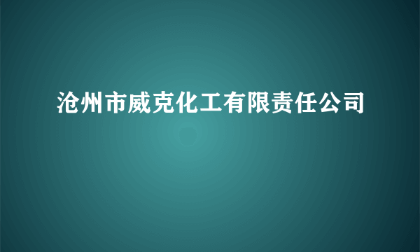 什么是沧州市威克化工有限责任公司