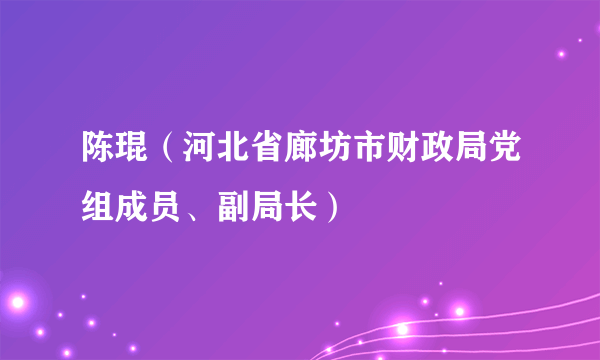 什么是陈琨（河北省廊坊市财政局党组成员、副局长）