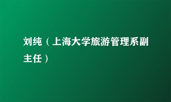 刘纯（上海大学旅游管理系副主任）