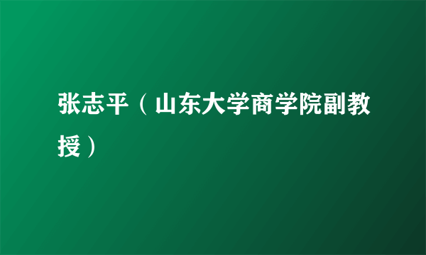 张志平（山东大学商学院副教授）