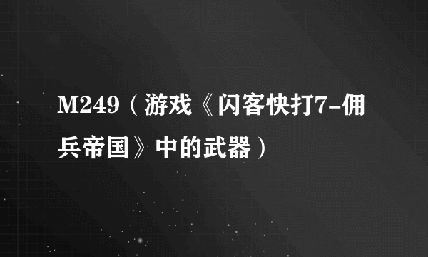 M249（游戏《闪客快打7-佣兵帝国》中的武器）