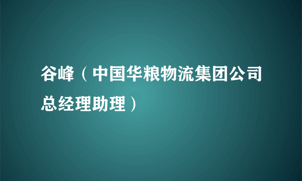 谷峰（中国华粮物流集团公司总经理助理）