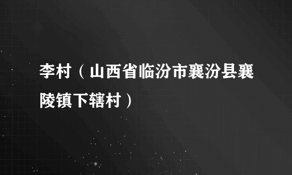 李村（山西省临汾市襄汾县襄陵镇下辖村）