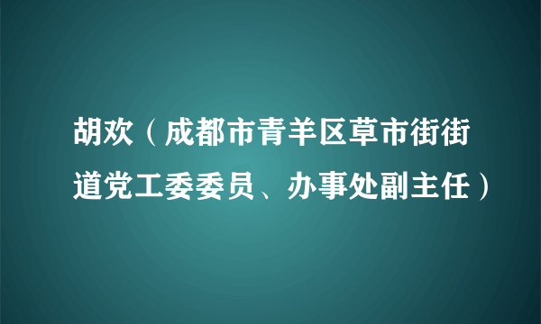 胡欢（成都市青羊区草市街街道党工委委员、办事处副主任）