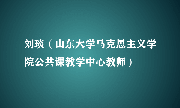 刘琰（山东大学马克思主义学院公共课教学中心教师）