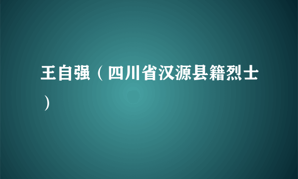 王自强（四川省汉源县籍烈士）