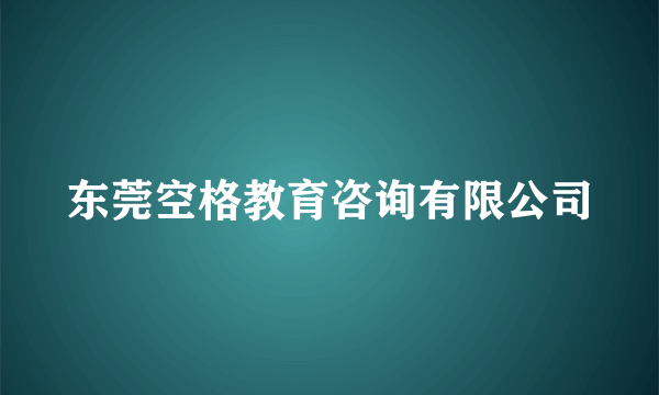 什么是东莞空格教育咨询有限公司