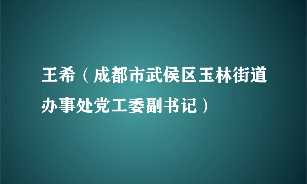 王希（成都市武侯区玉林街道办事处党工委副书记）