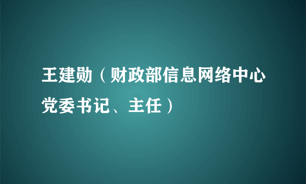 王建勋（财政部信息网络中心党委书记、主任）