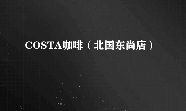 COSTA咖啡（北国东尚店）