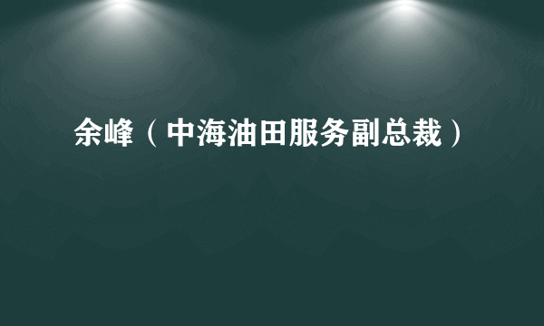 余峰（中海油田服务副总裁）