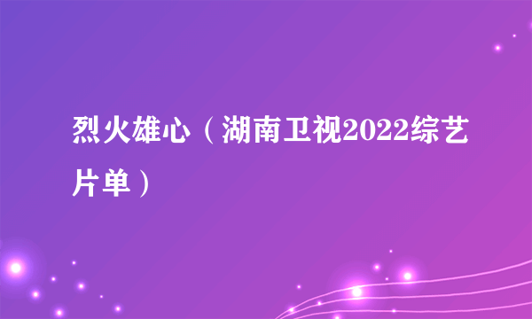 烈火雄心（湖南卫视2022综艺片单）