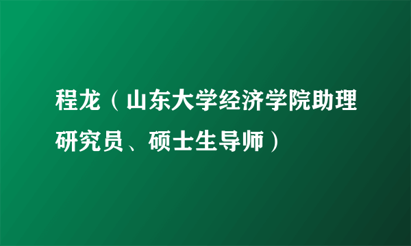 什么是程龙（山东大学经济学院助理研究员、硕士生导师）