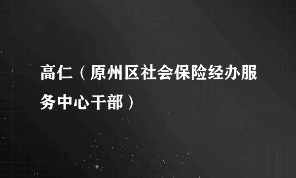 高仁（原州区社会保险经办服务中心干部）