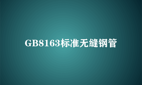 GB8163标准无缝钢管