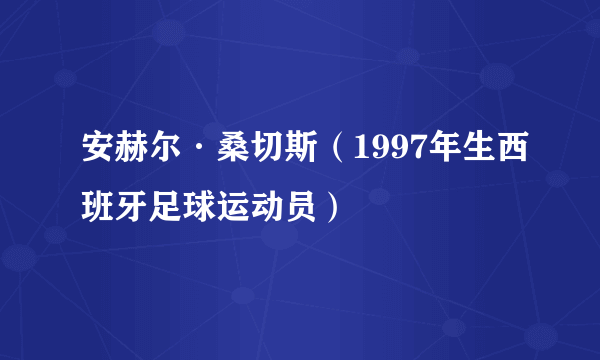 安赫尔·桑切斯（1997年生西班牙足球运动员）