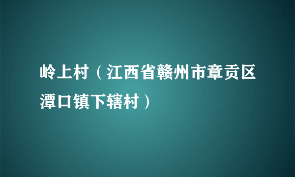 什么是岭上村（江西省赣州市章贡区潭口镇下辖村）