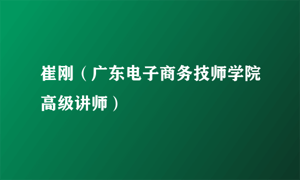 崔刚（广东电子商务技师学院高级讲师）