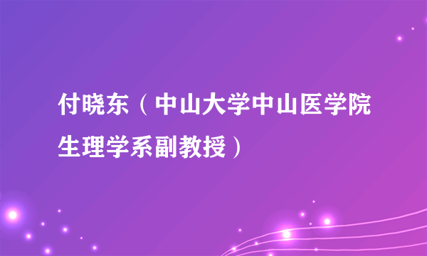 什么是付晓东（中山大学中山医学院生理学系副教授）