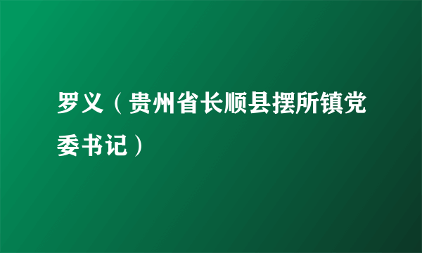 罗义（贵州省长顺县摆所镇党委书记）