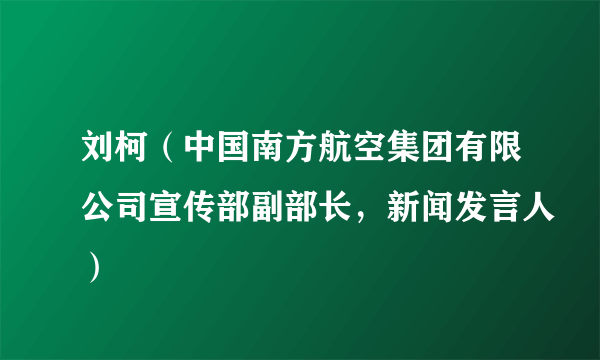 什么是刘柯（中国南方航空集团有限公司宣传部副部长，新闻发言人）