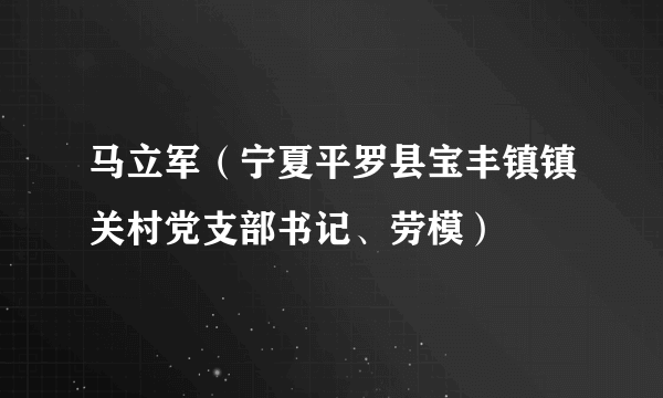 马立军（宁夏平罗县宝丰镇镇关村党支部书记、劳模）