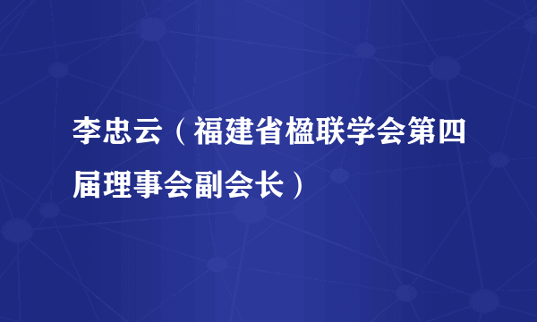 李忠云（福建省楹联学会第四届理事会副会长）