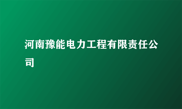 什么是河南豫能电力工程有限责任公司