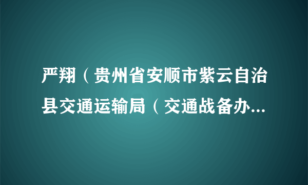 严翔（贵州省安顺市紫云自治县交通运输局（交通战备办公室）副局长（副主任））