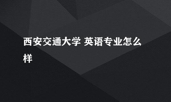 西安交通大学 英语专业怎么样