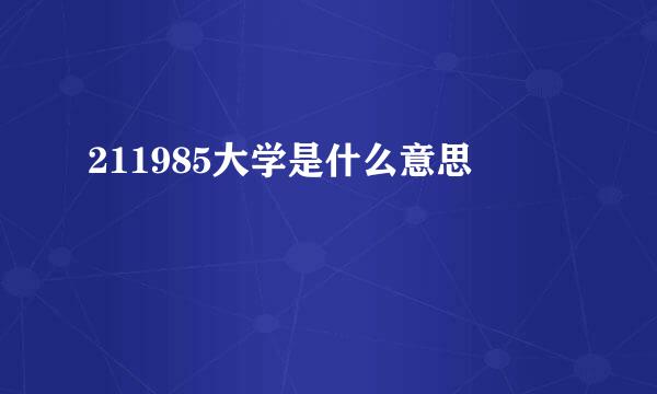 211985大学是什么意思