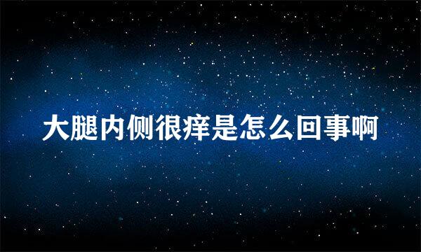 大腿内侧很痒是怎么回事啊