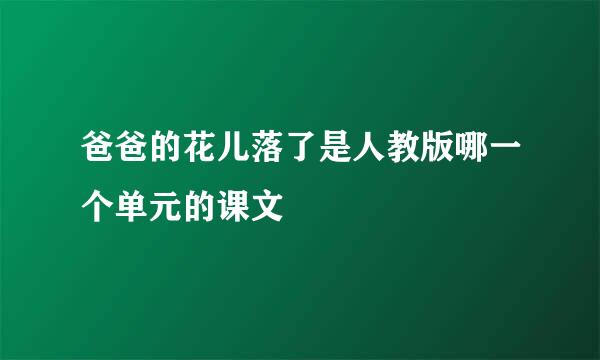 爸爸的花儿落了是人教版哪一个单元的课文